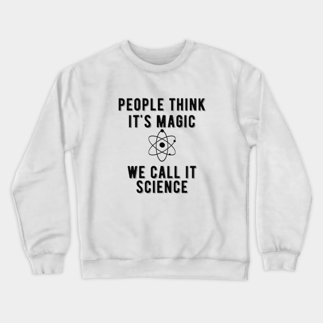 Science - People think it's magic we call it science Crewneck Sweatshirt by KC Happy Shop